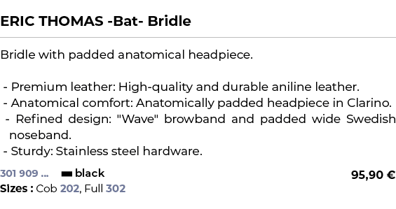  ﻿ERIC THOMAS Bat Bridle﻿ ￼ ﻿Bridle with padded anatomical headpiece. Premium leather: High quality and durable anili...