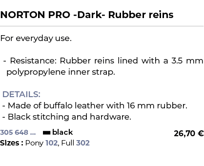  ﻿NORTON PRO Dark Rubber reins﻿ ￼ ﻿For everyday use. Resistance: Rubber reins lined with a 3.5 mm polypropylene inner...