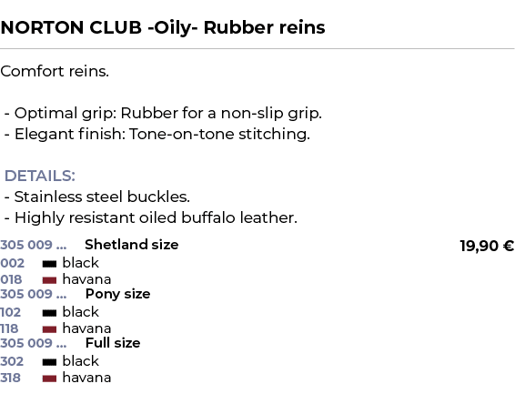  ﻿NORTON CLUB Oily Rubber reins﻿ ￼ ﻿Comfort reins. Optimal grip: Rubber for a non slip grip. Elegant finish: Tone on ...