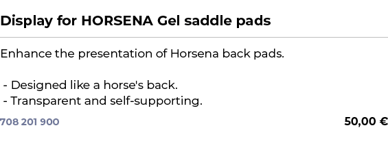  ﻿Display for HORSENA Gel saddle pads﻿ ￼ ﻿Enhance the presentation of Horsena back pads. Designed like a horse's back...