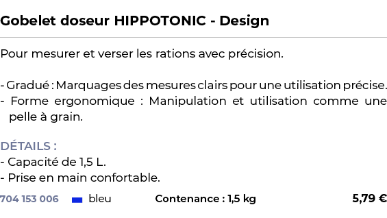  ﻿Gobelet doseur HIPPOTONIC Design﻿ ￼ ﻿Pour mesurer et verser les rations avec pr cision. Gradu : Marquages des mesu...