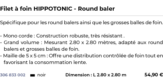  ﻿Filet  foin HIPPOTONIC Round baler﻿ ￼ ﻿Sp cifique pour les round balers ainsi que les grosses balles de foin. Mono...