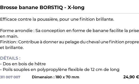  ﻿Brosse banane BORSTIQ X long﻿ ￼ ﻿Efficace contre la poussi re, pour une finition brillante. Forme arrondie : Sa con...