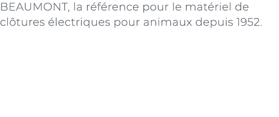 ﻿BEAUMONT, la r f rence pour le mat riel de cl tures lectriques pour animaux depuis 1952.﻿