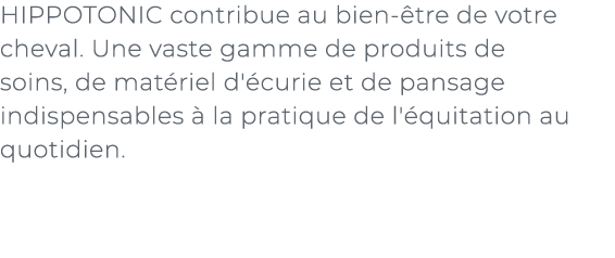 ﻿HIPPOTONIC contribue au bien tre de votre cheval. Une vaste gamme de produits de soins, de mat riel d' curie et de ...