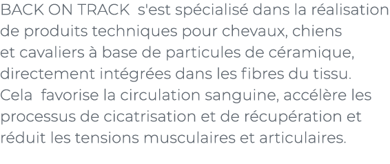 ﻿BACK ON TRACK s'est sp cialis dans la r alisation de produits techniques pour chevaux, chiens et cavaliers   base d...