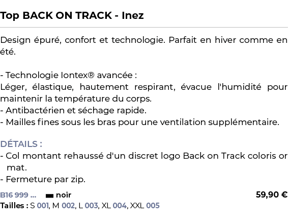  ﻿Top BACK ON TRACK Inez﻿ ￼ ﻿Design pur , confort et technologie. Parfait en hiver comme en  t . Technologie Iontex®...