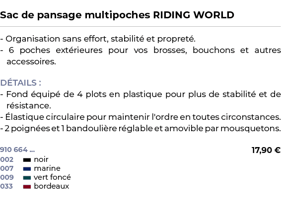  ﻿Sac de pansage multipoches RIDING WORLD﻿ ￼ ﻿ Organisation sans effort, stabilit et propret . 6 poches ext rieures ...