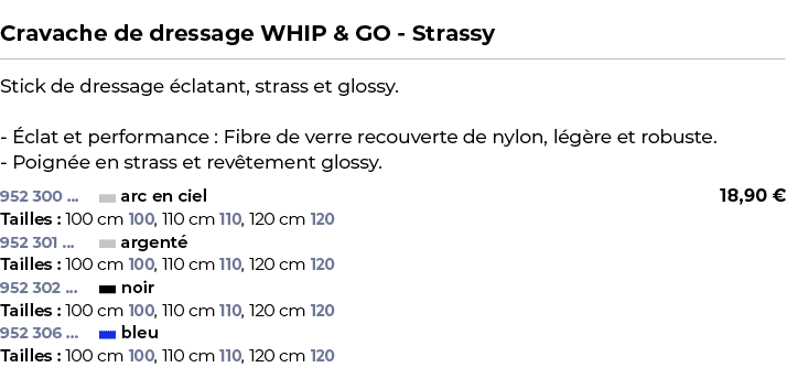  ﻿Cravache de dressage WHIP & GO Strassy﻿ ￼ ﻿Stick de dressage clatant, strass et glossy.  clat et performance : Fib...