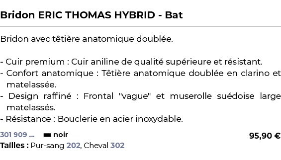  ﻿Bridon ERIC THOMAS HYBRID Bat﻿ ￼ ﻿Bridon avec t ti re anatomique doubl e. Cuir premium : Cuir aniline de qualit su...