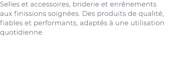 ﻿Selles et accessoires, briderie et enr nements aux finissions soign es. Des produits de qualit , fiables et performa...