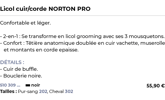  ﻿Licol cuir/corde NORTON PRO﻿ ￼ ﻿Confortable et l ger. 2 en 1 : Se transforme en licol grooming avec ses 3 mousqueto...