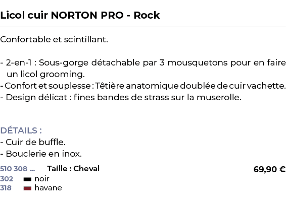  ﻿Licol cuir NORTON PRO Rock﻿ ￼ ﻿Confortable et scintillant. 2 en 1 : Sous gorge d tachable par 3 mousquetons pour en...