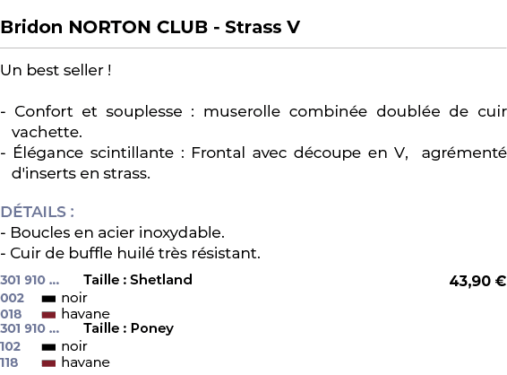  ﻿Bridon NORTON CLUB Strass V﻿ ￼ ﻿Un best seller ! Confort et souplesse : muserolle combin e doubl e de cuir vachette...