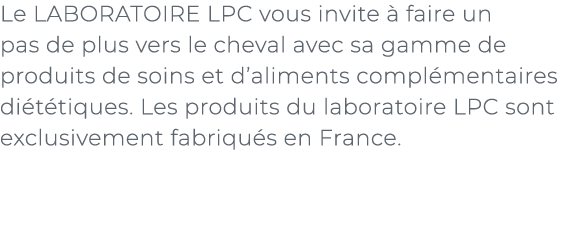 ﻿Le LABORATOIRE LPC vous invite  faire un pas de plus vers le cheval avec sa gamme de produits de soins et d’aliment...