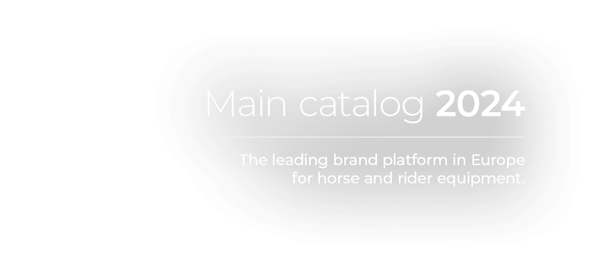 Main catalog 2024 ￼ The leading brand platform in Europe for horse and rider equipment.