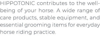 HIPPOTONIC contributes to the well being of your horse. A wide range of care products, stable equipment, and essenti...