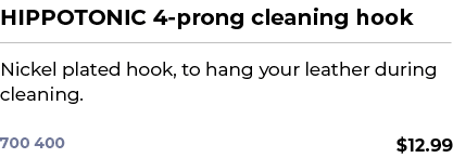 HIPPOTONIC 4 prong cleaning hook﻿ ￼ ﻿Nickel plated hook, to hang your leather during cleaning. ﻿ 