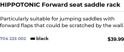 HIPPOTONIC Forward seat saddle rack﻿ ￼ ﻿Particularly suitable for jumping saddles with forward flaps that could be s...