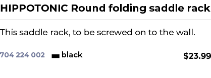 HIPPOTONIC Round folding saddle rack﻿ ￼ ﻿This saddle rack, to be screwed on to the wall. ﻿ 