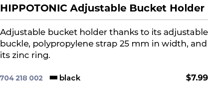 HIPPOTONIC Adjustable Bucket Holder﻿ ￼ ﻿Adjustable bucket holder thanks to its adjustable buckle, polypropylene stra...