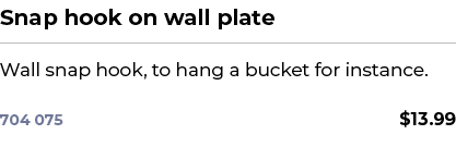 Snap hook on wall plate﻿ ￼ ﻿Wall snap hook, to hang a bucket for instance. ﻿ 