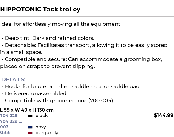  ﻿HIPPOTONIC Tack trolley﻿ ￼ ﻿Ideal for effortlessly moving all the equipment. Deep tint: Dark and refined colors. De...
