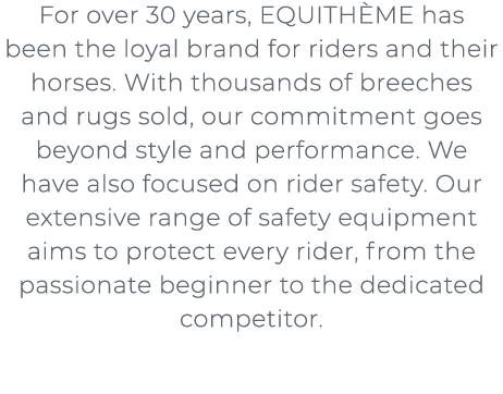 For over 30 years, EQUITH ME has been the loyal brand for riders and their horses. With thousands of breeches and ru...