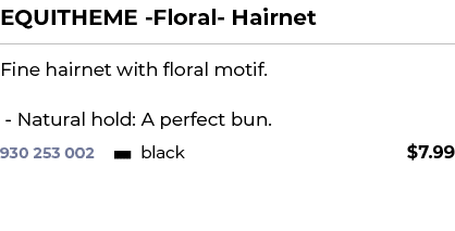 EQUITHEME Floral Hairnet﻿ ￼ ﻿Fine hairnet with floral motif. Natural hold: A perfect bun.﻿ 