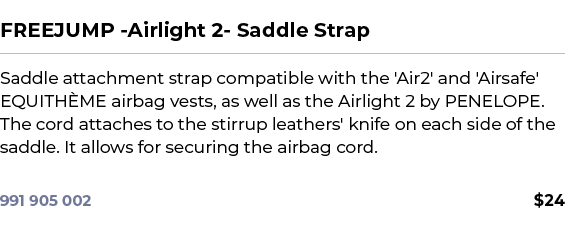  ﻿FREEJUMP Airlight 2 Saddle Strap﻿ ￼ ﻿Saddle attachment strap compatible with the 'Air2' and 'Airsafe' EQUITH ME air...