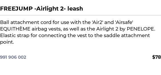  ﻿FREEJUMP Airlight 2 leash﻿ ￼ ﻿Ball attachment cord for use with the 'Air2' and 'Airsafe' EQUITH ME airbag vests, as...