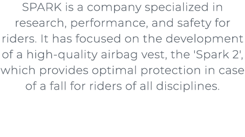 SPARK is a company specialized in research, performance, and safety for riders. It has focused on the development of...