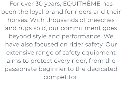 For over 30 years, EQUITH ME has been the loyal brand for riders and their horses. With thousands of breeches and ru...