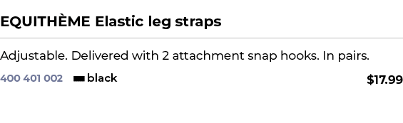  ﻿EQUITH ME Elastic leg straps﻿ ￼ ﻿Adjustable. Delivered with 2 attachment snap hooks. In pairs. ﻿ 