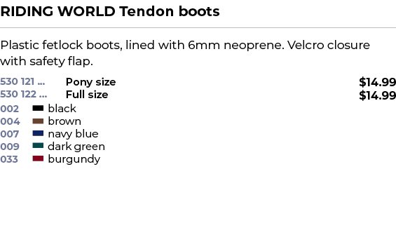 RIDING WORLD Tendon boots﻿ ￼ ﻿Plastic fetlock boots, lined with 6mm neoprene. Velcro closure with safety flap.﻿ 