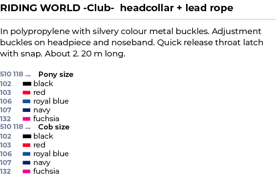 RIDING WORLD Club headcollar + lead rope﻿ ￼ ﻿In polypropylene with silvery colour metal buckles. Adjustment buckles ...