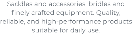 Saddles and accessories, bridles and finely crafted equipment. Quality, reliable, and high performance products suit...