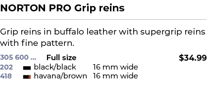 NORTON PRO Grip reins﻿ ￼ ﻿Grip reins in buffalo leather with supergrip reins with fine pattern. ﻿ 