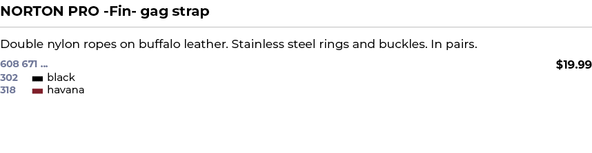 NORTON PRO Fin gag strap﻿ ￼ ﻿Double nylon ropes on buffalo leather. Stainless steel rings and buckles. In pairs. ﻿ 