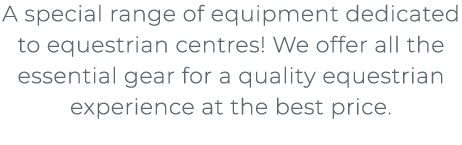 A special range of equipment dedicated to equestrian centres! We offer all the essential gear for a quality equestri...