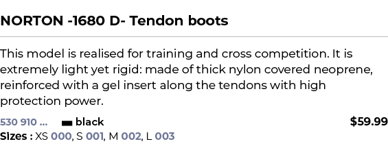  ﻿NORTON 1680 D Tendon boots﻿ ￼ ﻿This model is realised for training and cross competition. It is extremely light yet...