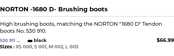  ﻿NORTON 1680 D Brushing boots﻿ ￼ ﻿High brushing boots, matching the NORTON \“1680 D\" Tendon boots No. 530 910. ﻿ 
