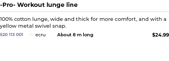  Pro Workout lunge line﻿ ￼ ﻿100% cotton lunge, wide and thick for more comfort, and with a yellow metal swivel snap. ﻿ 