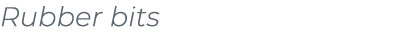 Rubber bits