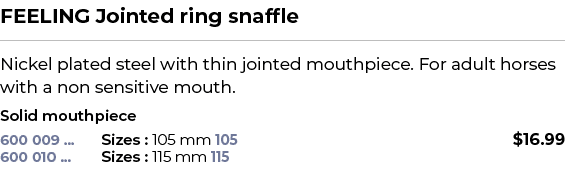 FEELING Jointed ring snaffle﻿ ￼ ﻿Nickel plated steel with thin jointed mouthpiece. For adult horses with a non sensi...