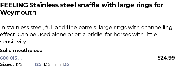 FEELING Stainless steel snaffle with large rings for Weymouth﻿ ￼ ﻿In stainless steel, full and fine barrels, large r...