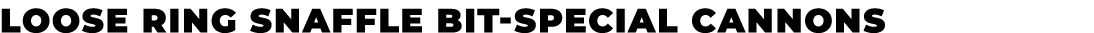 Loose ring snaffle bit special cannons﻿
