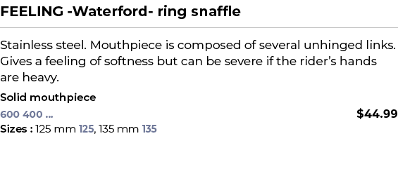 FEELING Waterford ring snaffle﻿ ￼ ﻿Stainless steel. Mouthpiece is composed of several unhinged links. Gives a feelin...