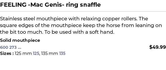 FEELING Mac Genis ring snaffle﻿ ￼ ﻿Stainless steel mouthpiece with relaxing copper rollers. The square edges of the ...