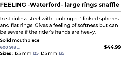 FEELING Waterford large rings snaffle﻿ ￼ ﻿In stainless steel with \“unhinged\" linked spheres and flat rings. Gives ...